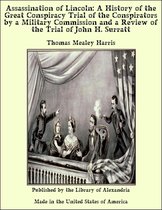 Assassination of Lincoln: A History of the Great Conspiracy Trial of the Conspirators by a Military Commission and a Review of the Trial of John H. Surratt