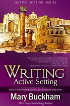 Writing Active Setting 3 - Writing Active Setting Book 3: Anchoring, Action, as a Character and More
