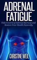 Natural Health & Natural Cures Series - Adrenal Fatigue: Take Control of Adrenal Burnout and Restore Your Health Naturally