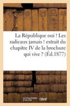 La Republique Oui ! Les Radicaux Jamais ! Extrait Du Chapitre IV de La Brochure Qui Vive ?