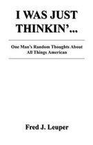 I Was Just Thinkin'... One Man's Random Thoughts about All Things American