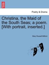 Christina, the Maid of the South Seas; A Poem. [With Portrait, Inserted.]