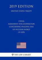 China - Agreement for Cooperation Concerning Peaceful Uses of Nuclear Energy (15-1029) (United States Treaty)