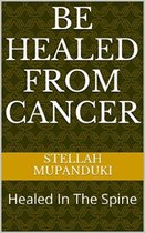 Be Healed From Cancer: Healed In The Spine