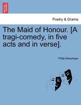 The Maid of Honour. [A Tragi-Comedy, in Five Acts and in Verse].