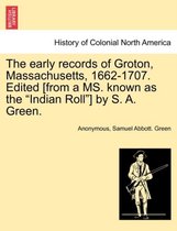The Early Records of Groton, Massachusetts, 1662-1707. Edited [From a Ms. Known as the Indian Roll ] by S. A. Green.