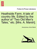 Heathside Farm. a Tale of Country Life. Edited by the Author of Two Old Men's Tales, Etc. [Mrs. A. Marsh]. Vol. II