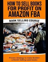 How to Sell Books for Profit on Amazon Fba (Bookselling Course): Proven Strategy to Make $1,000+ Per Month Selling Used Books on Amazon