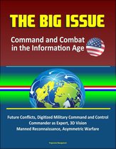 The Big Issue: Command and Combat in the Information Age - Future Conflicts, Digitized Military Command and Control, Commander as Expert, 3D Vision, Manned Reconnaissance, Asymmetric Warfare