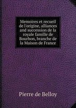 Memoires et recueil de l'origine, alliances and succession de la royale famille de Bourbon, branche de la Maison de France