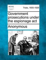 Government Prosecutions Under the Espionage ACT