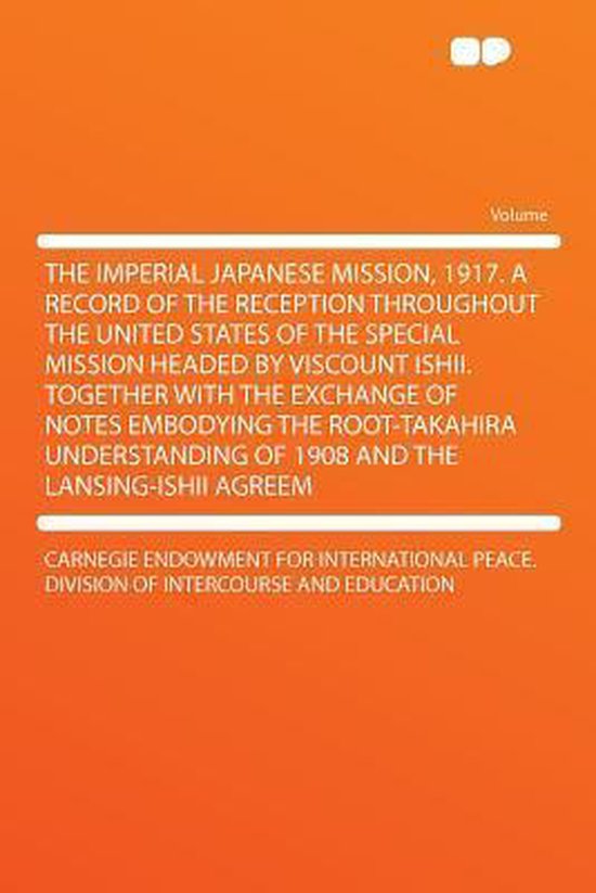 Foto: The imperial japanese mission 1917 a record of the reception throughout the united states of the special mission headed by viscount ishii together with the exchange of notes embodying the root takahira understanding of 1908 and the lansing ishii agreeme 