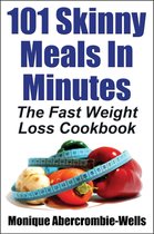 101 Skinny Meals In Minutes: The Fast Weight Loss Cookbook - Special Library Edition
