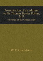 Presentation of an address to Mr Thomas Bayley Potter, M.P on behalf of the Cobden Club