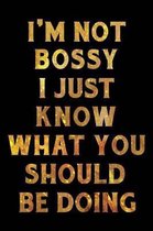I'm Not Bossy I Just Know What You Should Be Doing Notebook Gold