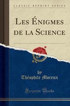 Les Enigmes de la Science (Classic Reprint)