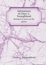 Adventures of Chas. L. Youngblood during ten years on the plains