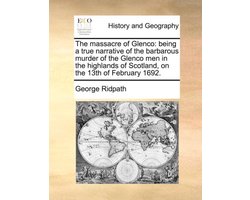 The massacre of Glenco: being a true narrative of the barbarous murder of the Glenco men in the highlands of Scotland, on the 13th of February 1692.
