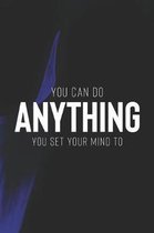 You Can Do Anything You Set Your Mind To
