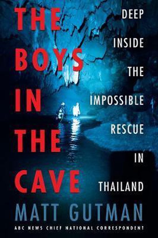 The Boys in the Cave Deep Inside the Impossible Rescue in Thailand