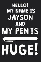 Hello! My Name Is JAYSON And My Pen Is Huge!