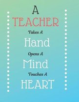 A Teacher Takes A Hand Opens A Mind Touches A Hearts Notebook Journal