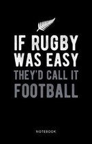 If Rugby Was Easy They'd Call it Football Notebook