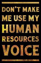 Don't Make Me Use My Human Resources Voice Notebook Gold