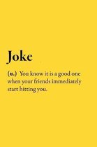 Joke (n.) You know it is good when your friends immediately start hitting you.