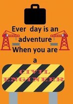 Ever day is an adventure When you are a Civil Engineer