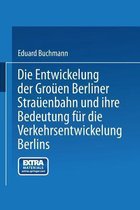 Die Entwickelung Der Grossen Berliner Strassenbahn Und Ihre Bedeutung Für Die Verkehrsentwickelung Berlins