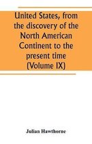 United States, from the discovery of the North American Continent to the present time (Volume IX)