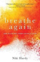 Breathe Again How to Live Well When Life Falls Apart