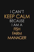 I Can't Keep Calm Because I Am A Fish Farm Manager