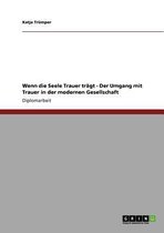 Wenn Die Seele Trauer Tragt - Der Umgang Mit Trauer in Der Modernen Gesellschaft