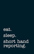 eat. sleep. short hand reporting. - Lined Notebook