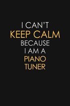 I Can't Keep Calm Because I Am A Piano Tuner