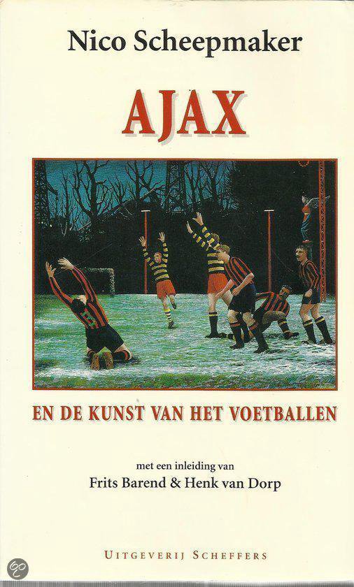 Nico Scheepmaker - AJAX EN DE KUNST VAN HET VOETBALLEN
