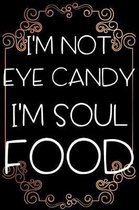 I'm Not Eye Candy I'm Soul Food
