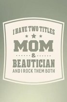 I Have Two Titles Mom & Beautician And I Rock Them Both