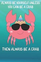 Always Be Yourself Unless You Can Be A Crabs Then Always Be A Crabs