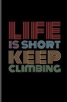 Life Is Short Keep Climbing