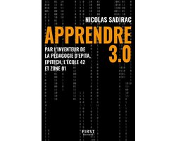 Apprendre 3.0 - Par l'inventeur de la pédagogie d'Epita, Epitech, l'École 42 et Zone 01