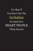 It's Okay If You Don't Like The Invitation It's Kind Of A Smart People Thing Anyway
