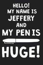 Hello! My Name Is JEFFERY And My Pen Is Huge!