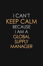I Can't Keep Calm Because I Am A Global Supply Manager