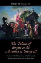 The Politics of Empire at the Accession of George – The East India Company and the Crisis and Transformation of Britain`s Imperial State