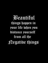 Beautiful things happen in your life when you distance yourself from all the negative things.