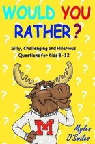 Would You Rather? Silly, Challenging and Hilarious Questions For Kids 8-12