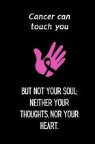 Cancer can touch you but not your soul; neither your thoughts, nor your heart